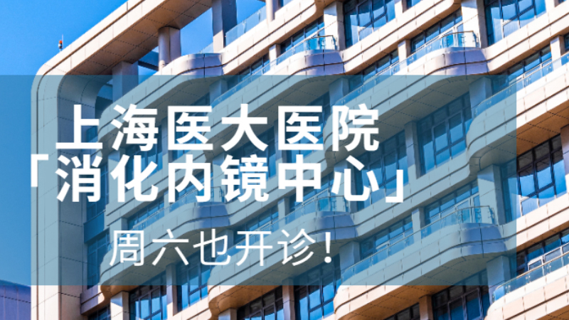 便民服务 | 工作日“不请假”，上海医大医院增设周六胃肠镜诊疗服务